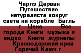Чарлз Дарвин Путешествие натуралиста вокруг света на корабле “Бигль“ 1955 г › Цена ­ 450 - Все города Книги, музыка и видео » Книги, журналы   . Краснодарский край,Горячий Ключ г.